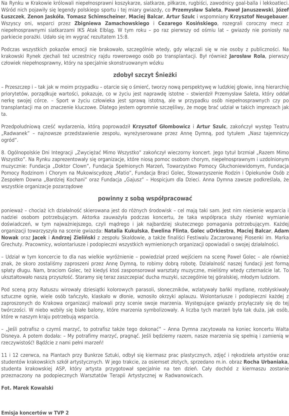 wspomniany Krzysztof Neugebauer. Wszyscy oni, wsparci przez Zbigniewa Zamachowskiego i Cezarego Kosińskiego, rozegrali coroczny mecz z niepełnosprawnymi siatkarzami IKS Atak Elbląg.