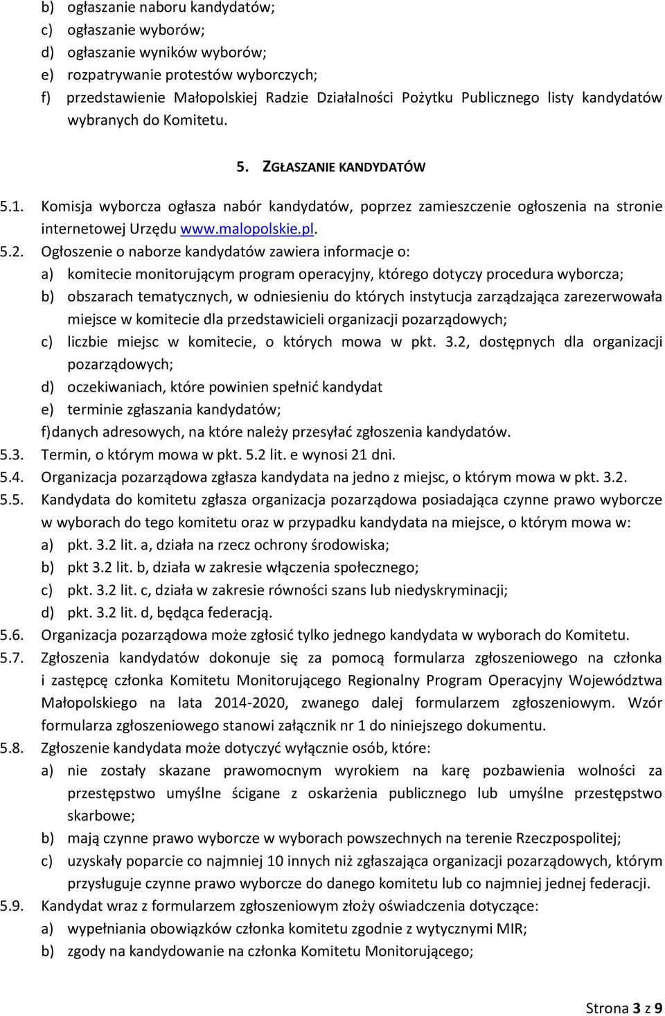 Ogłoszenie o naborze kandydatów zawiera informacje o: a) komitecie monitorującym program operacyjny, którego dotyczy procedura wyborcza; b) obszarach tematycznych, w odniesieniu do których instytucja