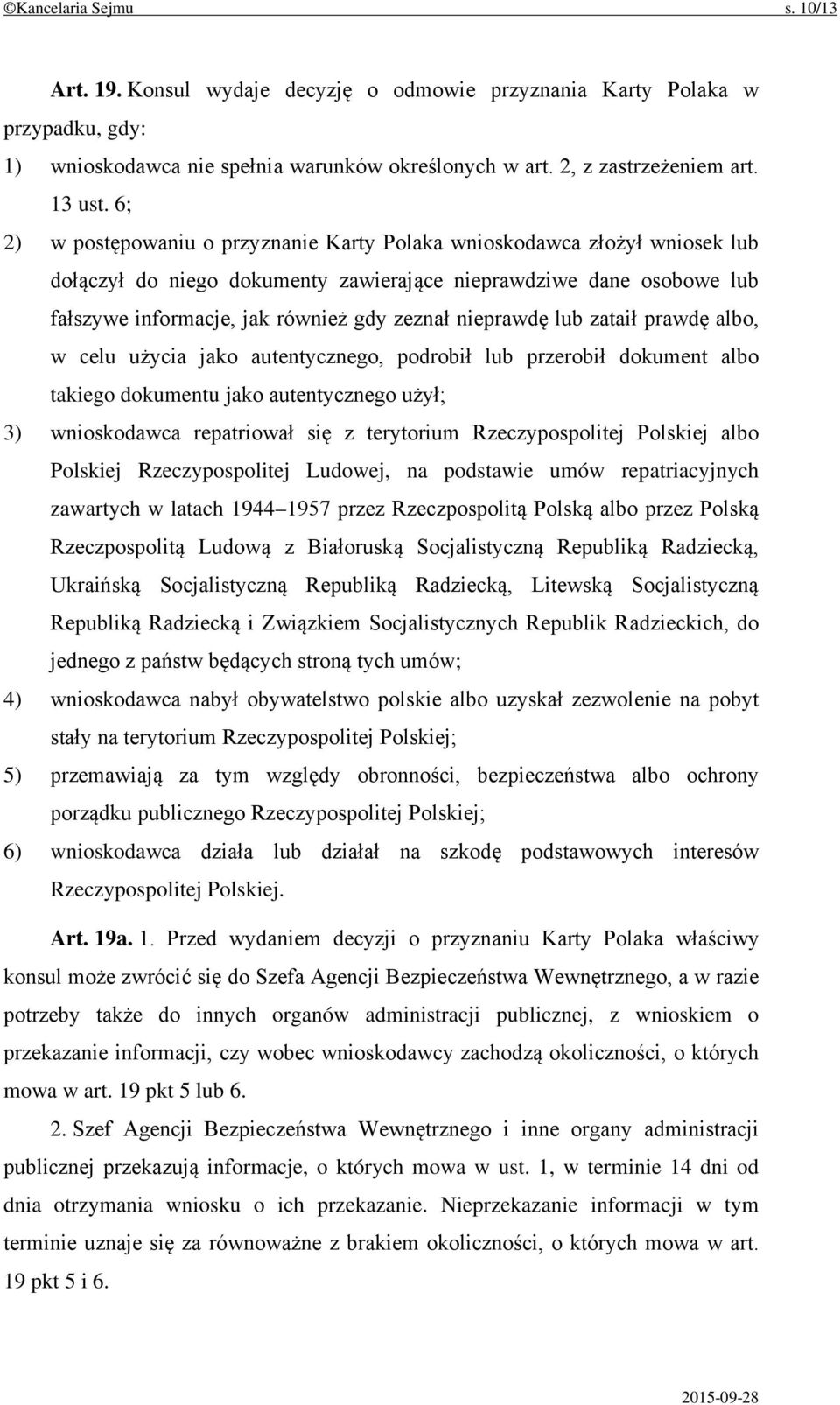 nieprawdę lub zataił prawdę albo, w celu użycia jako autentycznego, podrobił lub przerobił dokument albo takiego dokumentu jako autentycznego użył; 3) wnioskodawca repatriował się z terytorium