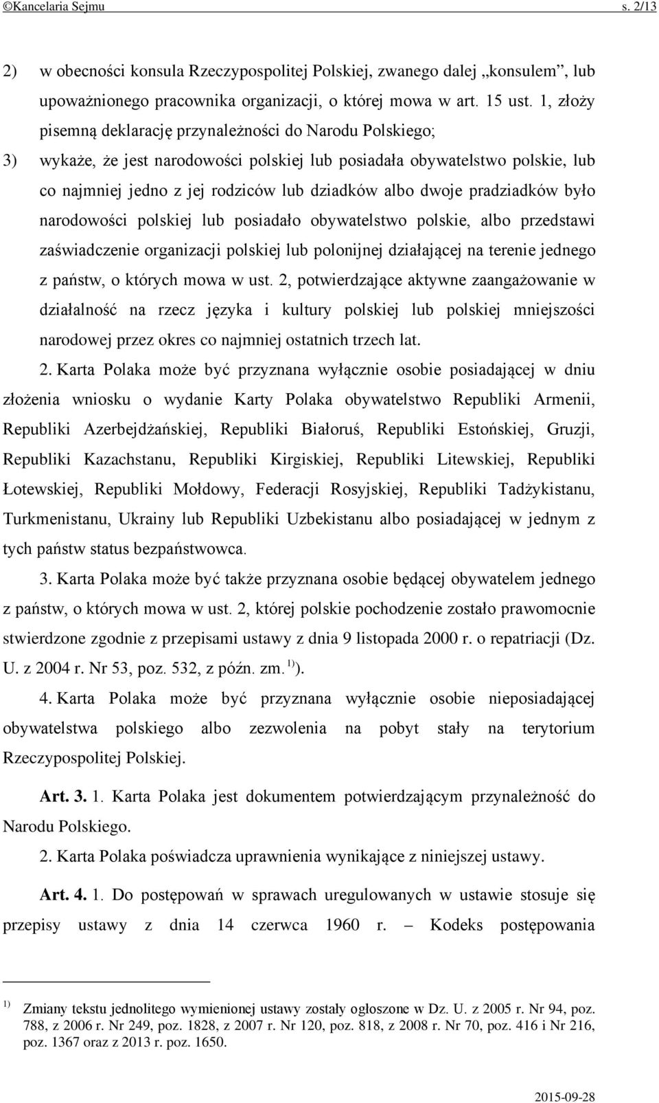 dwoje pradziadków było narodowości polskiej lub posiadało obywatelstwo polskie, albo przedstawi zaświadczenie organizacji polskiej lub polonijnej działającej na terenie jednego z państw, o których