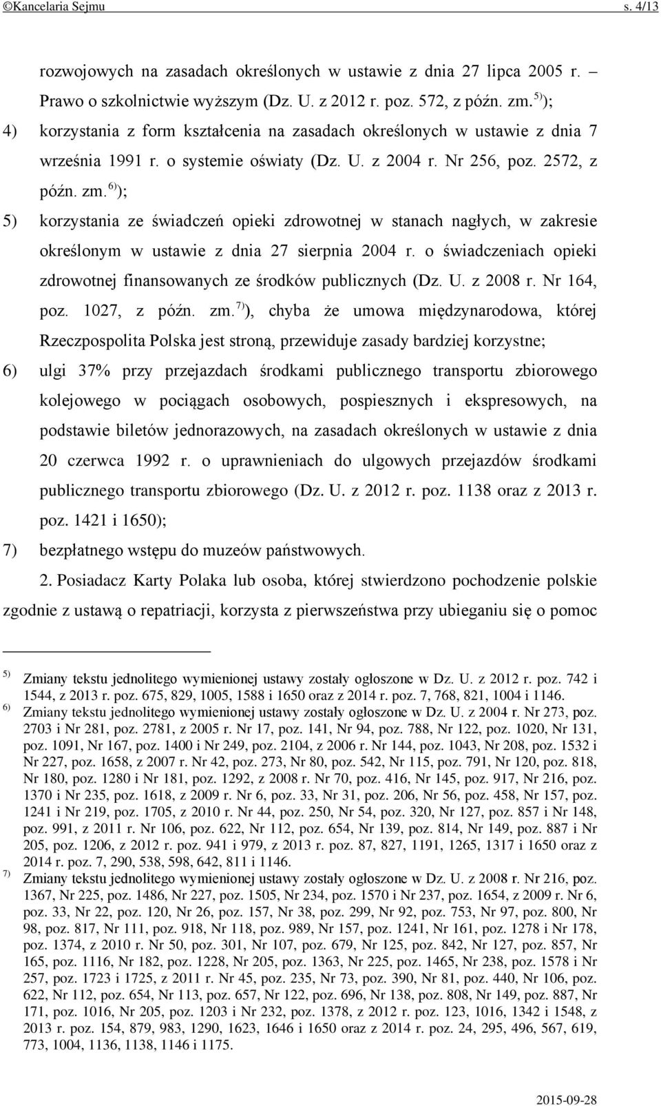 6) ); 5) korzystania ze świadczeń opieki zdrowotnej w stanach nagłych, w zakresie określonym w ustawie z dnia 27 sierpnia 2004 r.