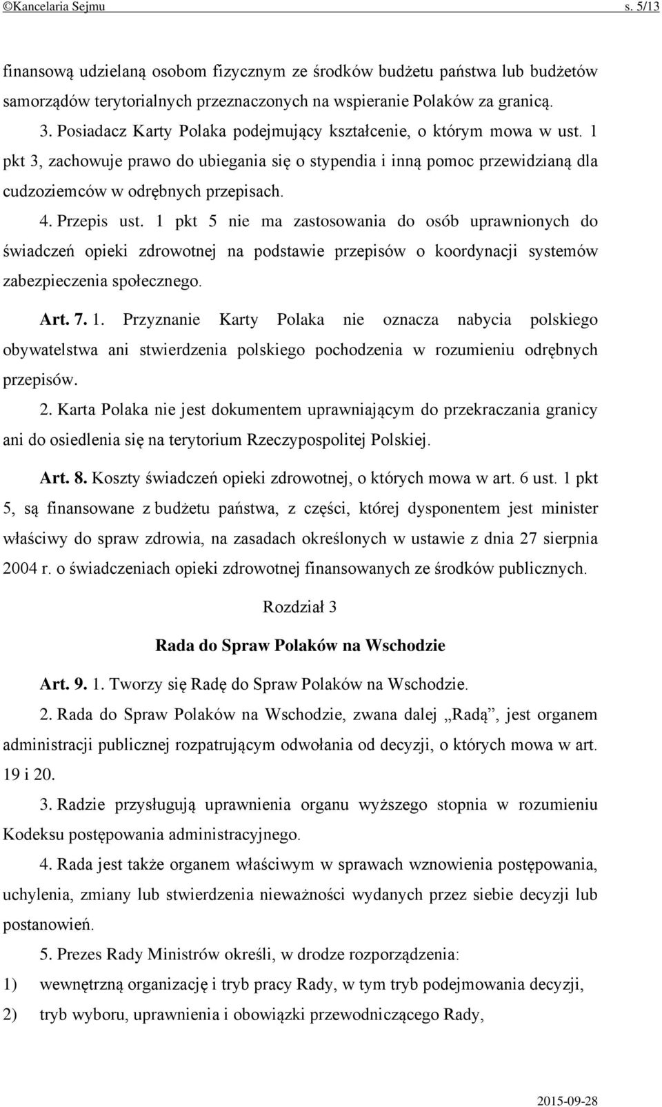 Przepis ust. 1 pkt 5 nie ma zastosowania do osób uprawnionych do świadczeń opieki zdrowotnej na podstawie przepisów o koordynacji systemów zabezpieczenia społecznego. Art. 7. 1. Przyznanie Karty Polaka nie oznacza nabycia polskiego obywatelstwa ani stwierdzenia polskiego pochodzenia w rozumieniu odrębnych przepisów.