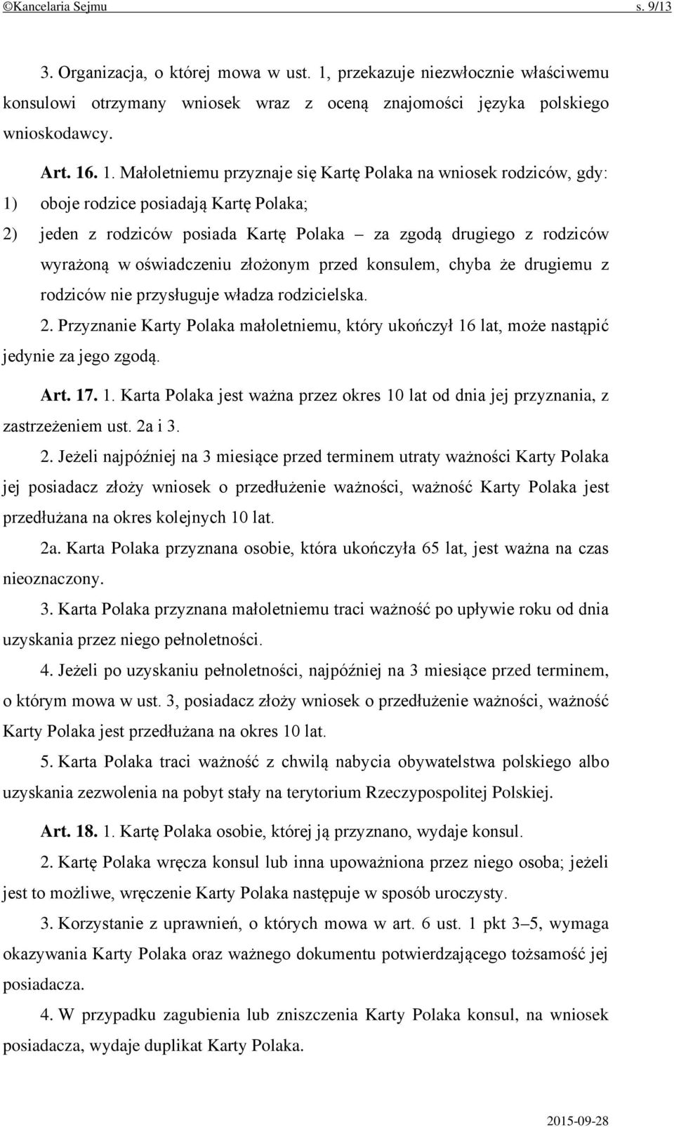 . 1. Małoletniemu przyznaje się Kartę Polaka na wniosek rodziców, gdy: 1) oboje rodzice posiadają Kartę Polaka; 2) jeden z rodziców posiada Kartę Polaka za zgodą drugiego z rodziców wyrażoną w