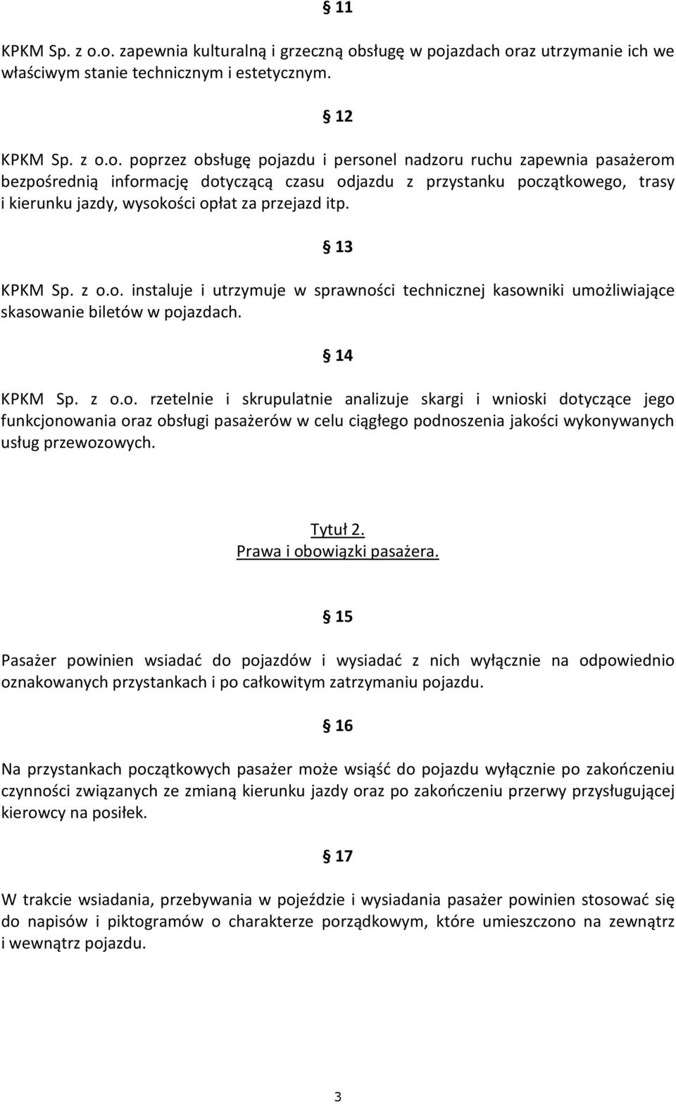 pasażerom bezpośrednią informację dotyczącą czasu odjazdu z przystanku początkowego, trasy i kierunku jazdy, wysokości opłat za przejazd itp. 13 KPKM Sp. z o.o. instaluje i utrzymuje w sprawności technicznej kasowniki umożliwiające skasowanie biletów w pojazdach.