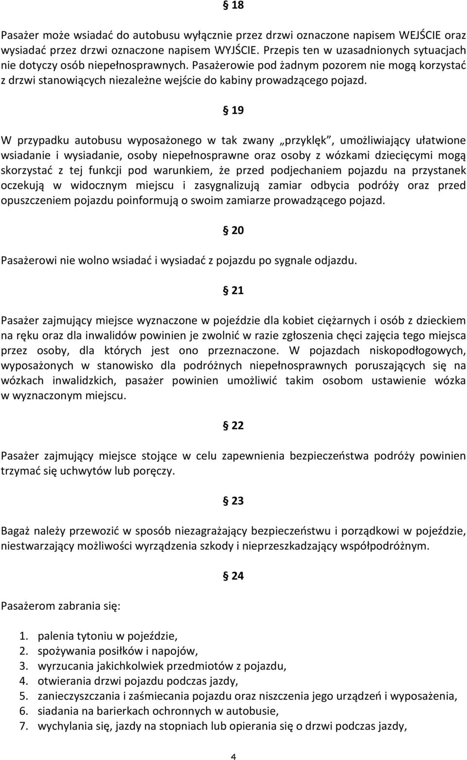19 W przypadku autobusu wyposażonego w tak zwany przyklęk, umożliwiający ułatwione wsiadanie i wysiadanie, osoby niepełnosprawne oraz osoby z wózkami dziecięcymi mogą skorzystać z tej funkcji pod