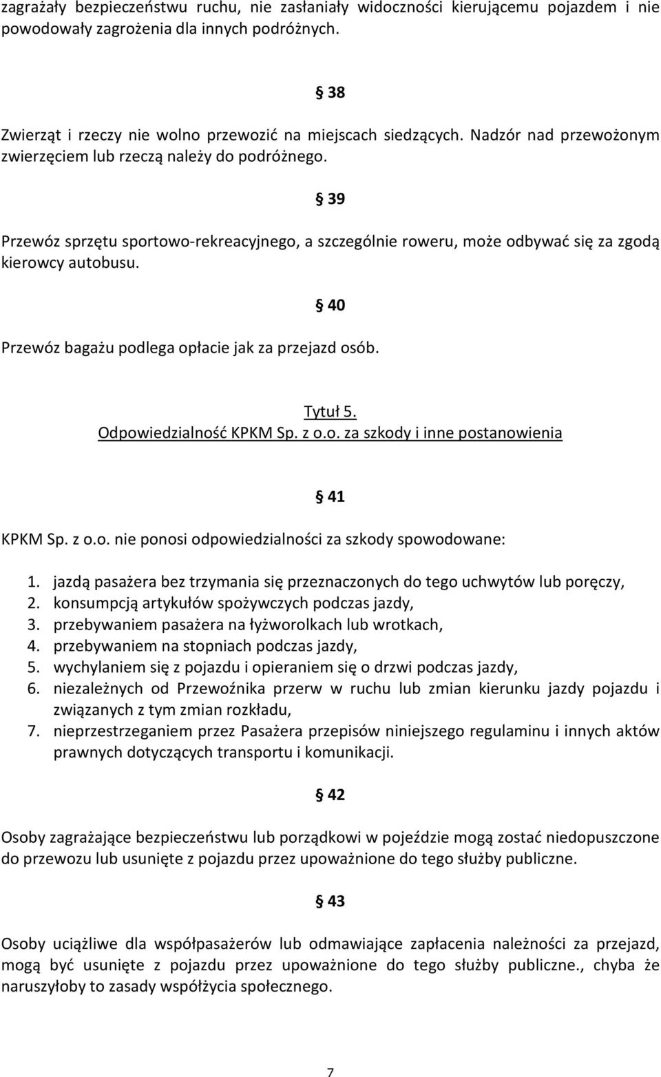40 Przewóz bagażu podlega opłacie jak za przejazd osób. Tytuł 5. Odpowiedzialność KPKM Sp. z o.o. za szkody i inne postanowienia 41 KPKM Sp. z o.o. nie ponosi odpowiedzialności za szkody spowodowane: 1.