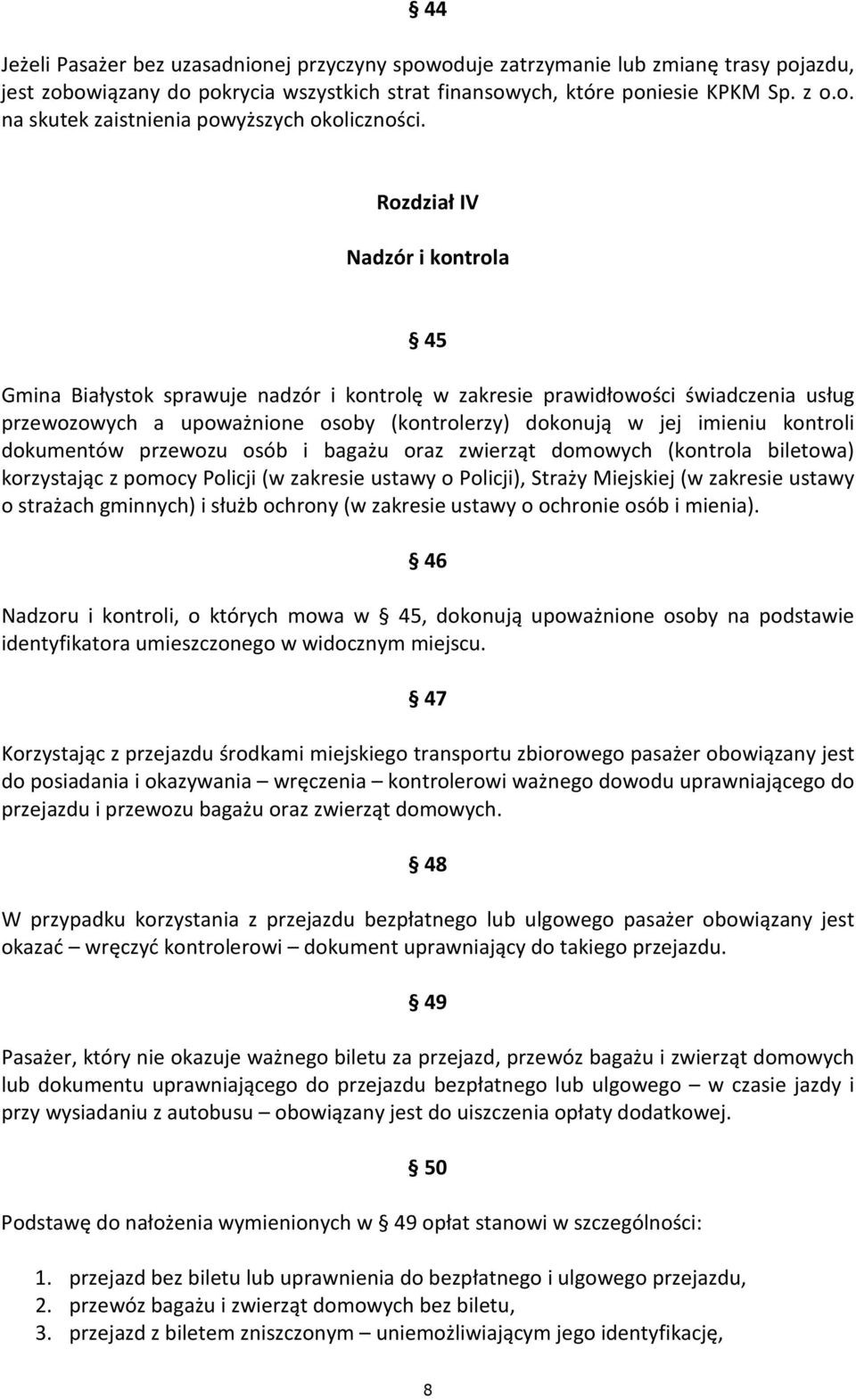 dokumentów przewozu osób i bagażu oraz zwierząt domowych (kontrola biletowa) korzystając z pomocy Policji (w zakresie ustawy o Policji), Straży Miejskiej (w zakresie ustawy o strażach gminnych) i