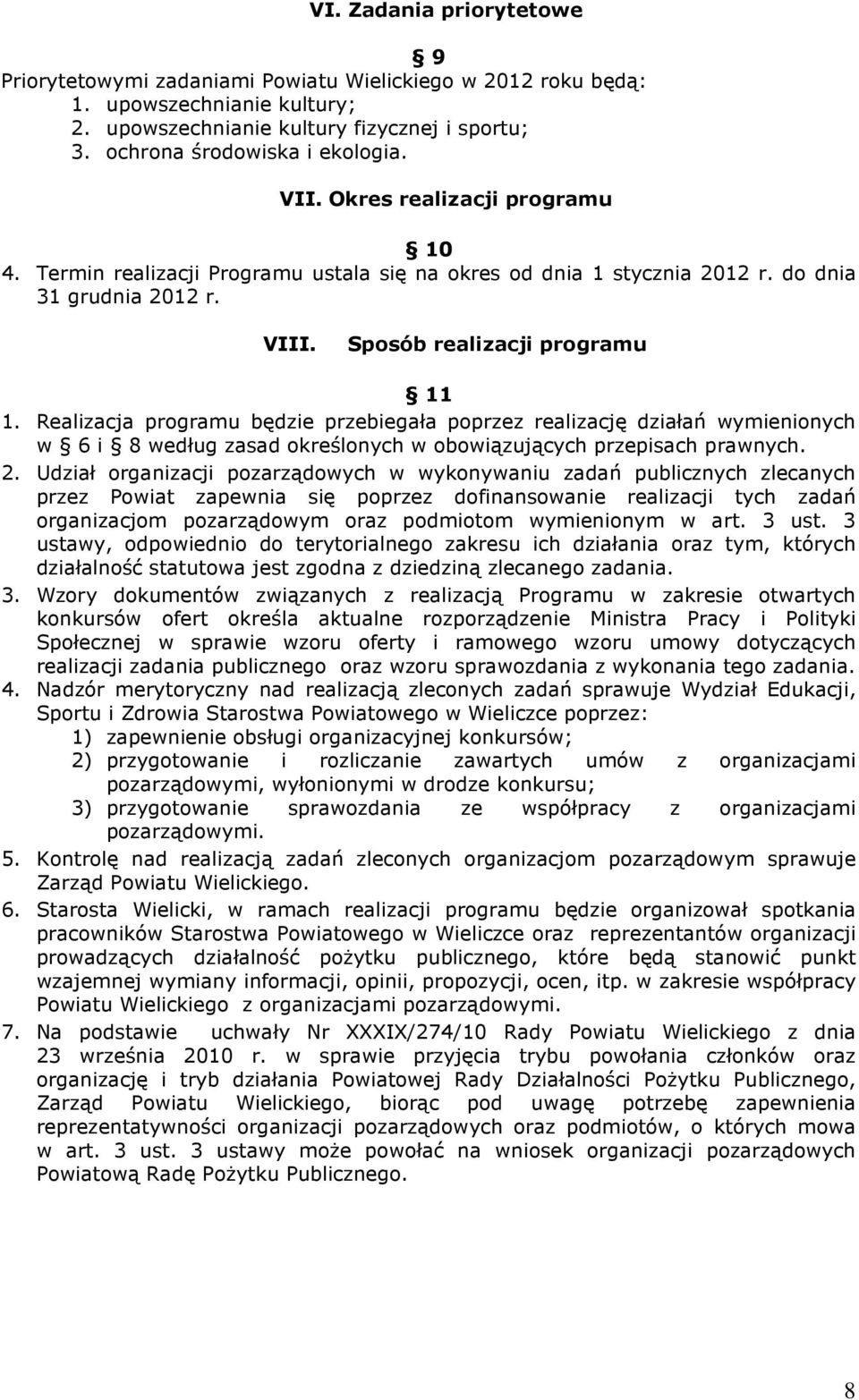 Realizacja programu będzie przebiegała poprzez realizację działań wymienionych w 6 i 8 według zasad określonych w obowiązujących przepisach prawnych. 2.