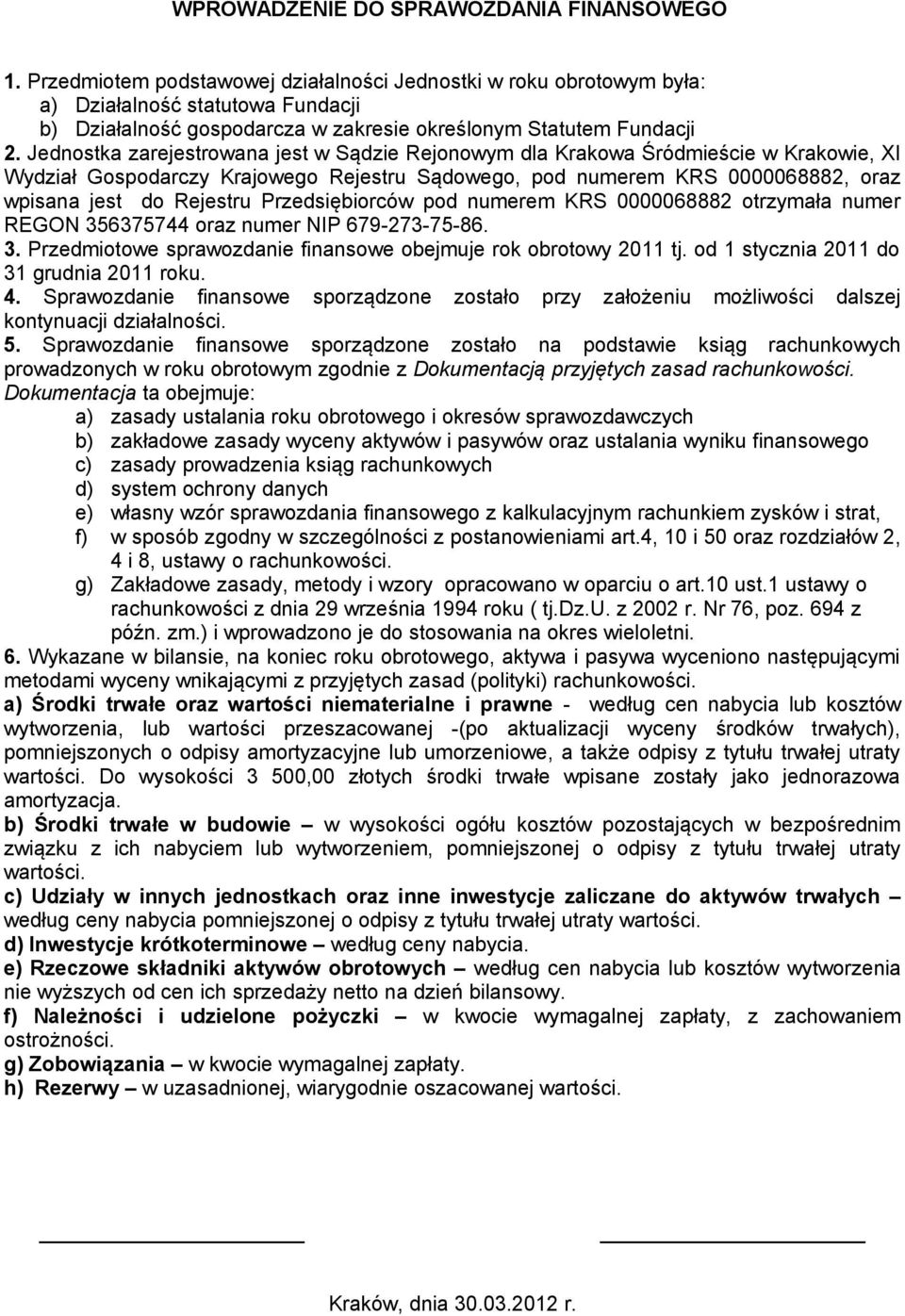 Jednostka zarejestrowana jest w Sądzie Rejonowym dla Krakowa Śródmieście w Krakowie, XI Wydział Gospodarczy Krajowego Rejestru Sądowego, pod numerem KRS 0000068882, oraz wpisana jest do Rejestru