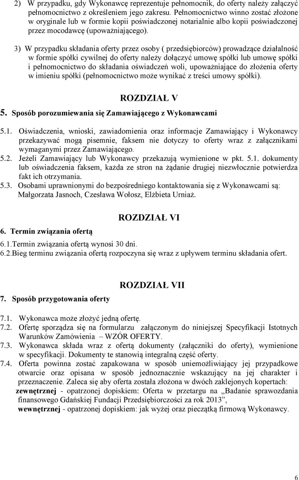 3) W przypadku składania oferty przez osoby ( przedsiębiorców) prowadzące działalność w formie spółki cywilnej do oferty należy dołączyć umowę spółki lub umowę spółki i pełnomocnictwo do składania