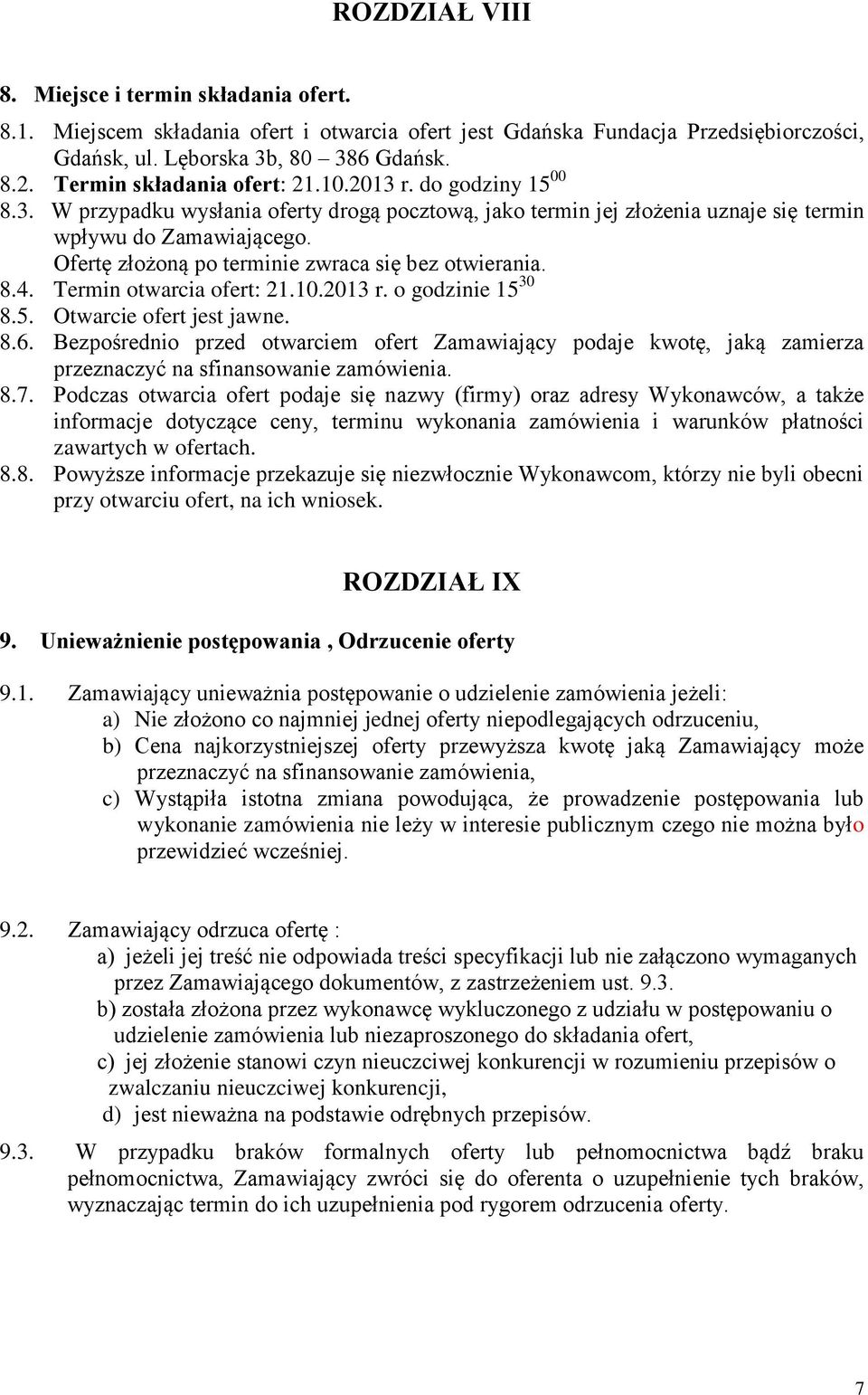 Ofertę złożoną po terminie zwraca się bez otwierania. 8.4. Termin otwarcia ofert: 21.10.2013 r. o godzinie 15 30 8.5. Otwarcie ofert jest jawne. 8.6.