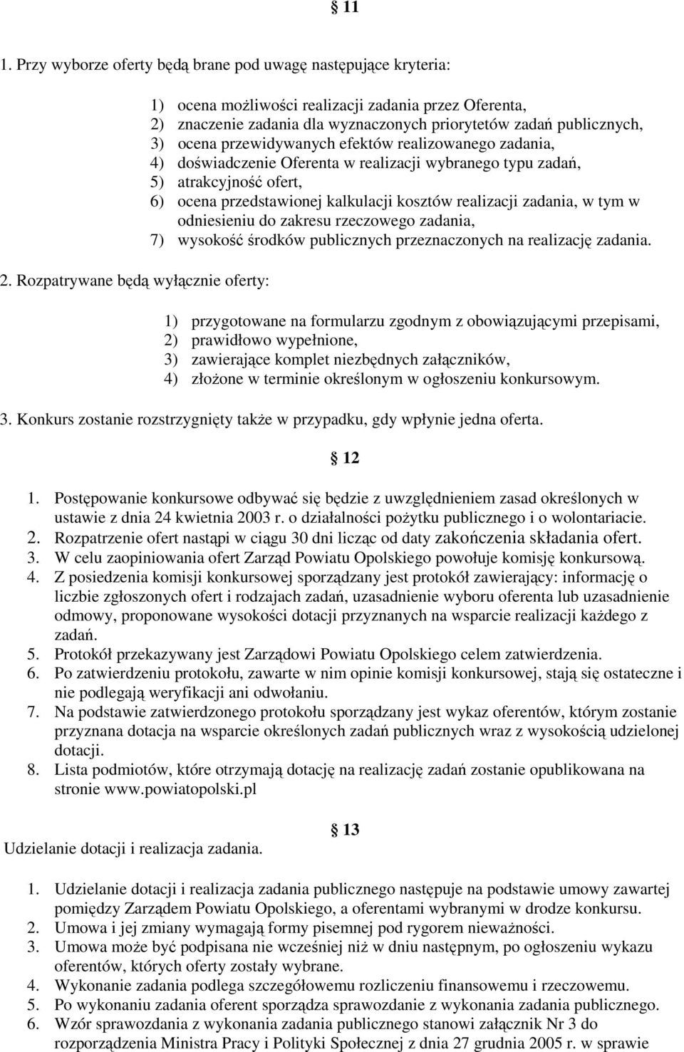 realizowanego zadania, 4) doświadczenie Oferenta w realizacji wybranego typu zadań, 5) atrakcyjność ofert, 6) ocena przedstawionej kalkulacji kosztów realizacji zadania, w tym w odniesieniu do