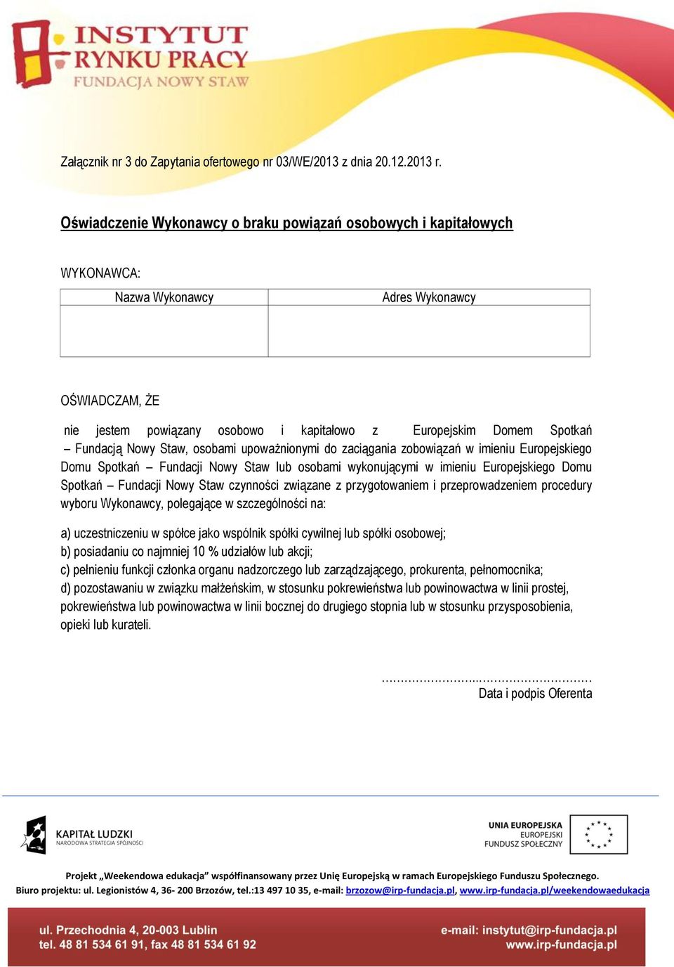 Fundacją Nowy Staw, osobami upoważnionymi do zaciągania zobowiązań w imieniu Europejskiego Domu Spotkań Fundacji Nowy Staw lub osobami wykonującymi w imieniu Europejskiego Domu Spotkań Fundacji Nowy