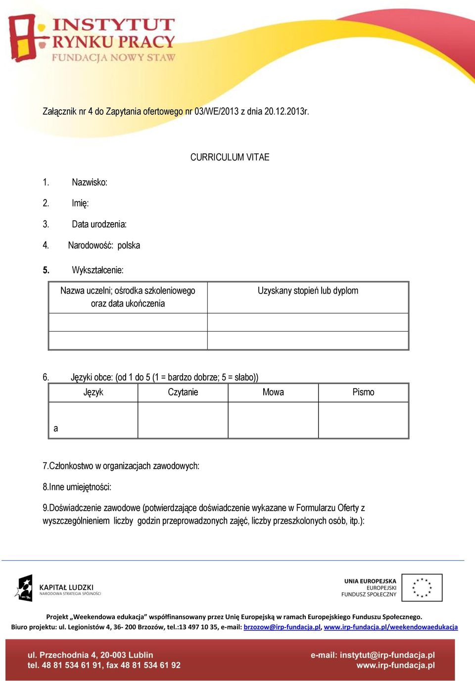 Języki obce: (od 1 do 5 (1 = bardzo dobrze; 5 = słabo)) Język Czytanie Mowa Pismo a 7.Członkostwo w organizacjach zawodowych: 8.