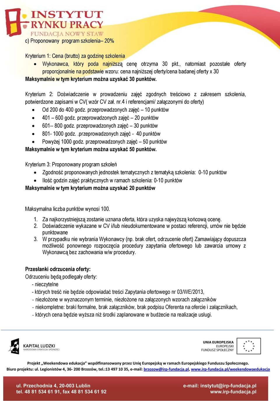 Kryterium 2: Doświadczenie w prowadzeniu zajęć zgodnych treściowo z zakresem szkolenia, potwierdzone zapisami w CV( wzór CV zał. nr.4 i referencjami/ załączonymi do oferty) Od 200 do 400 godz.