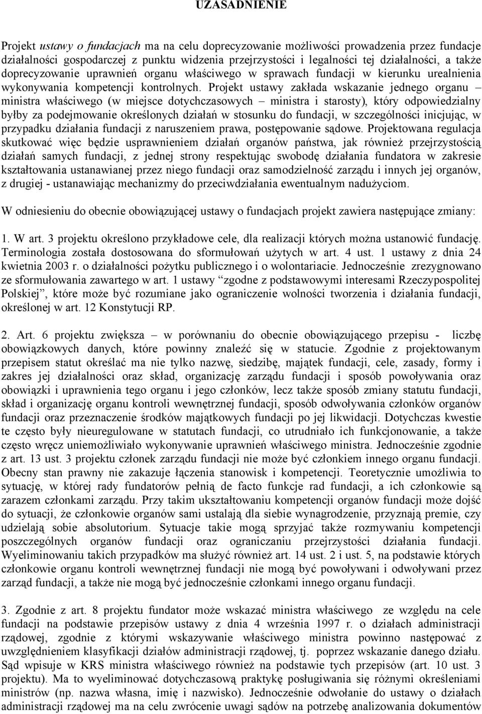 Projekt ustawy zakłada wskazanie jednego organu ministra właściwego (w miejsce dotychczasowych ministra i starosty), który odpowiedzialny byłby za podejmowanie określonych działań w stosunku do