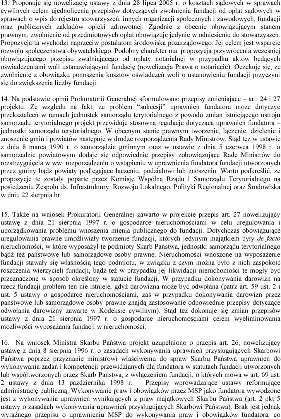 zawodowych, fundacji oraz publicznych zakładów opieki zdrowotnej. Zgodnie z obecnie obowiązującym stanem prawnym, zwolnienie od przedmiotowych opłat obowiązuje jedynie w odniesieniu do stowarzyszeń.