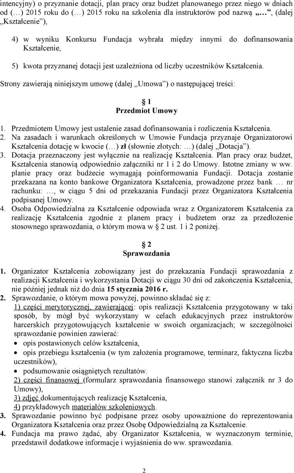 Strony zawierają niniejszym umowę (dalej Umowa ) o następującej treści: 1 Przedmiot Umowy 1. Przedmiotem Umowy jest ustalenie zasad dofinansowania i rozliczenia Kształcenia. 2.