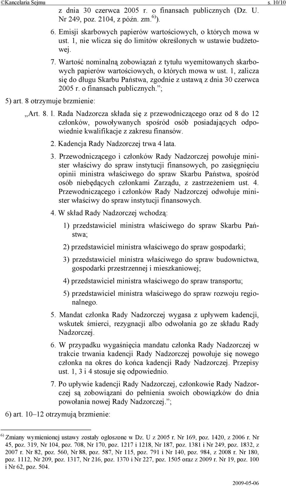 1, zalicza się do długu Skarbu Państwa, zgodnie z ustawą z dnia 30 czerwca 2005 r. o finansach publicznych. ; 5) art. 8 otrzymuje brzmienie: Art. 8. l.