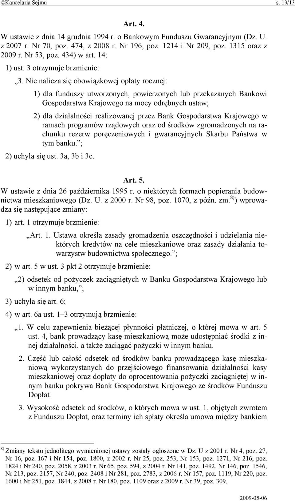 Nie nalicza się obowiązkowej opłaty rocznej: 1) dla funduszy utworzonych, powierzonych lub przekazanych Bankowi Gospodarstwa Krajowego na mocy odrębnych ustaw; 2) dla działalności realizowanej przez