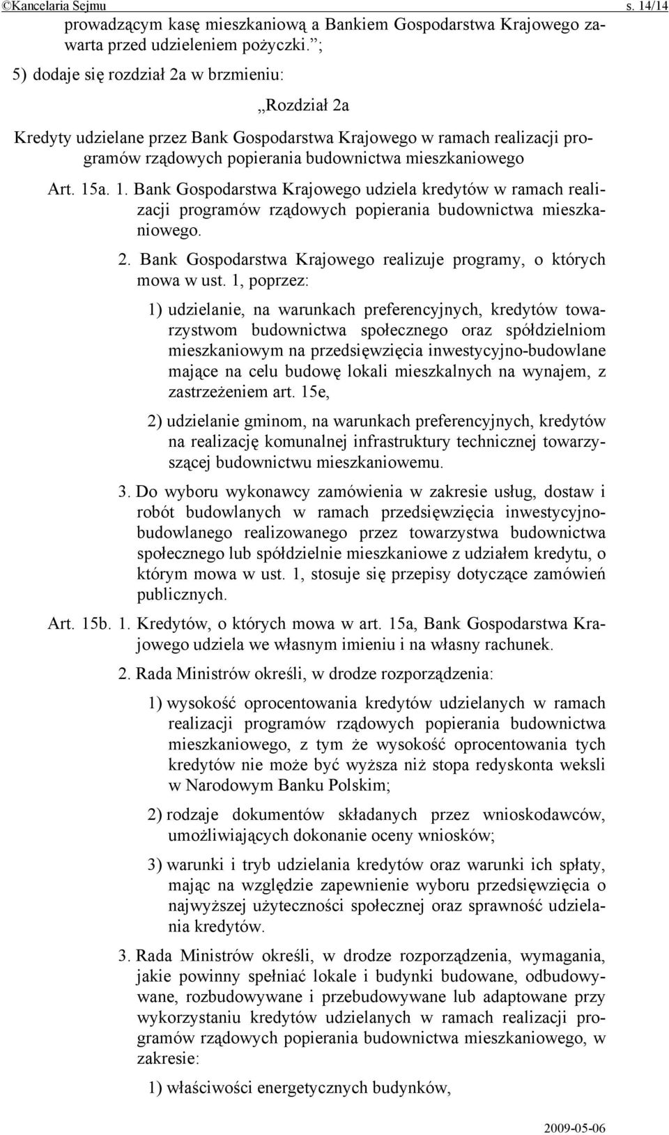 a. 1. Bank Gospodarstwa Krajowego udziela kredytów w ramach realizacji programów rządowych popierania budownictwa mieszkaniowego. 2.