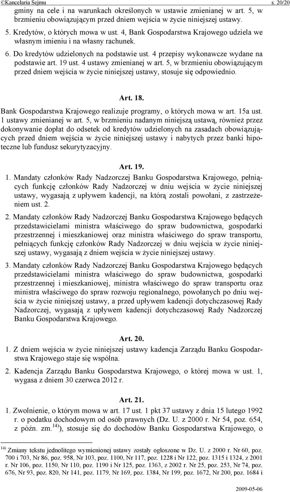 4 ustawy zmienianej w art. 5, w brzmieniu obowiązującym przed dniem wejścia w życie niniejszej ustawy, stosuje się odpowiednio. Art. 18.