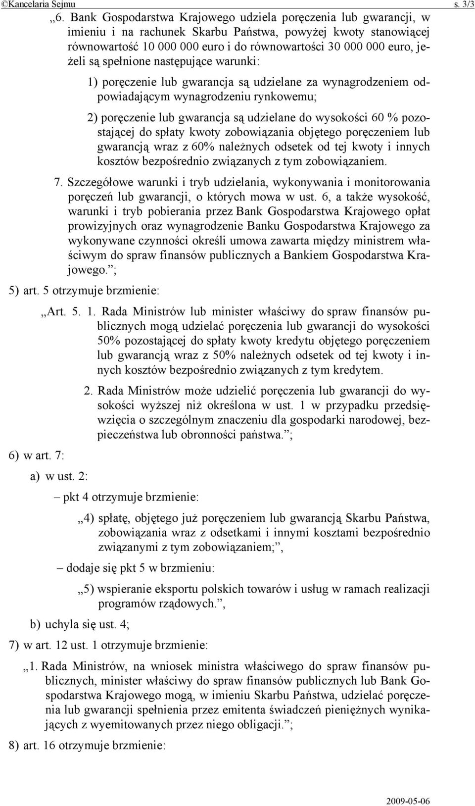 są spełnione następujące warunki: 1) poręczenie lub gwarancja są udzielane za wynagrodzeniem odpowiadającym wynagrodzeniu rynkowemu; 2) poręczenie lub gwarancja są udzielane do wysokości 60 %