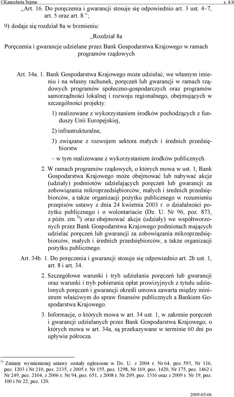 Bank Gospodarstwa Krajowego może udzielać, we własnym imieniu i na własny rachunek, poręczeń lub gwarancji w ramach rządowych programów społeczno-gospodarczych oraz programów samorządności lokalnej i