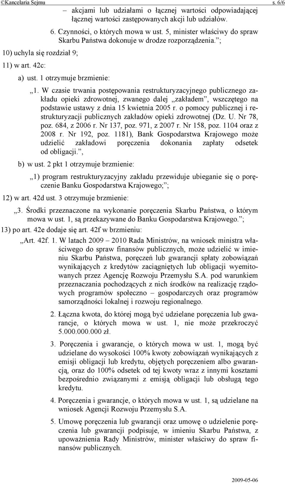 W czasie trwania postępowania restrukturyzacyjnego publicznego zakładu opieki zdrowotnej, zwanego dalej zakładem, wszczętego na podstawie ustawy z dnia 15 kwietnia 2005 r.