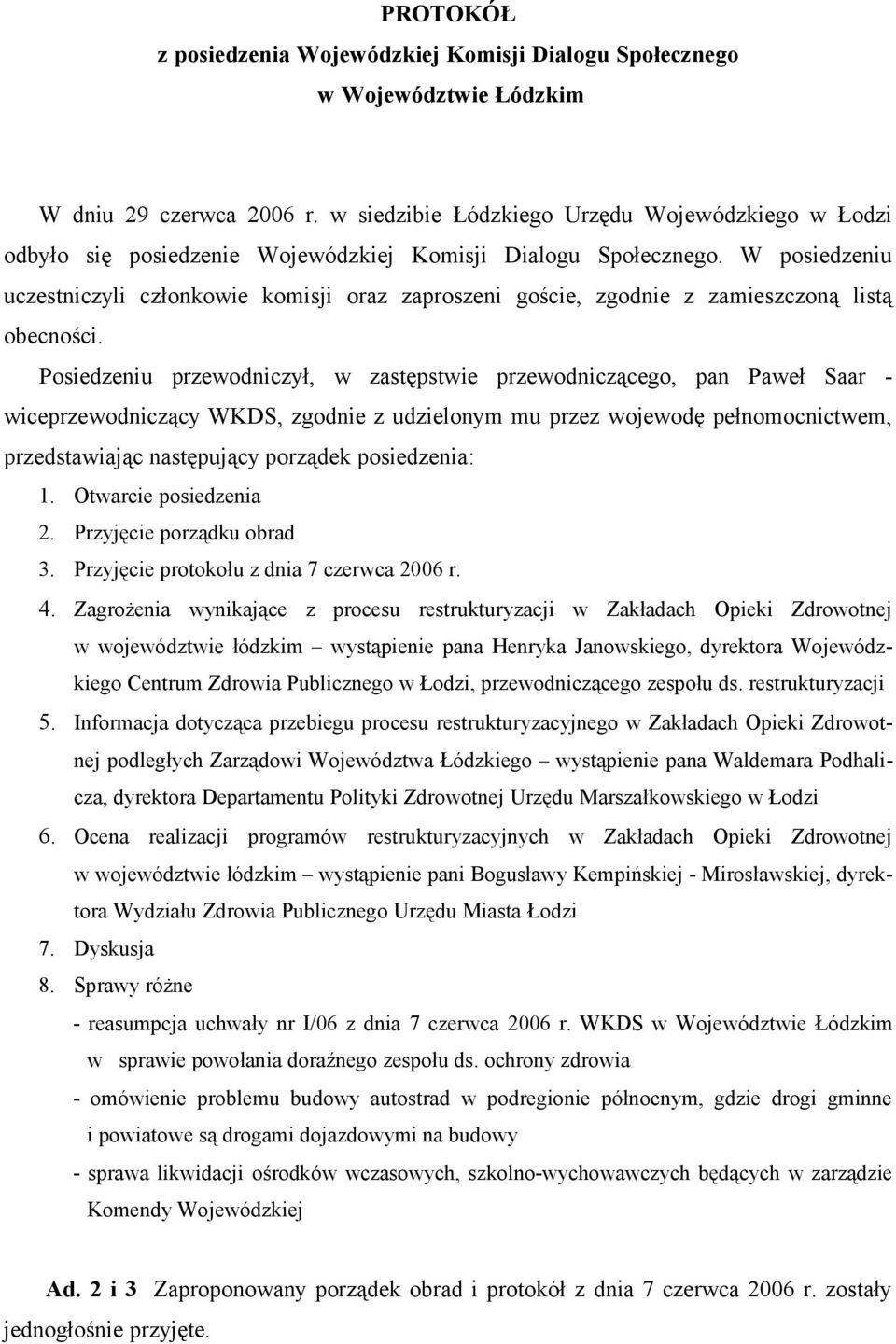 W posiedzeniu uczestniczyli członkowie komisji oraz zaproszeni goście, zgodnie z zamieszczoną listą obecności.