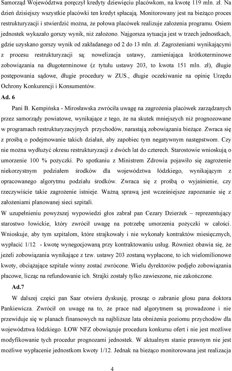 Najgorsza sytuacja jest w trzech jednostkach, gdzie uzyskano gorszy wynik od zakładanego od 2 do 13 mln. zł.