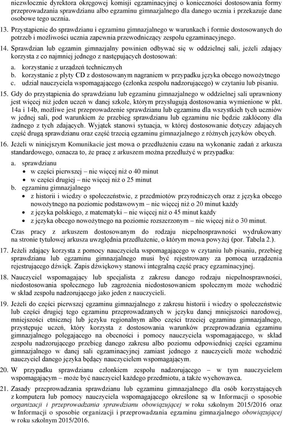 Sprawdzian lub egzamin gimnazjalny powinien odbywać się w oddzielnej sali, jeżeli zdający korzysta z co najmniej jednego z następujących dostosowań: a. korzystanie z urządzeń technicznych b.