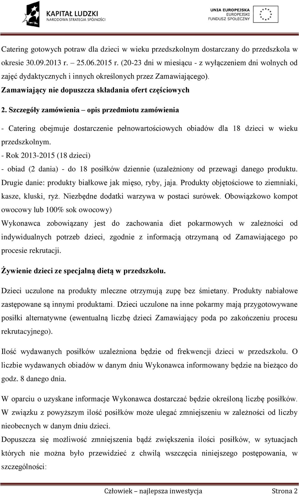 Szczegóły zamówienia opis przedmiotu zamówienia - Catering obejmuje dostarczenie pełnowartościowych obiadów dla 18 dzieci w wieku przedszkolnym.