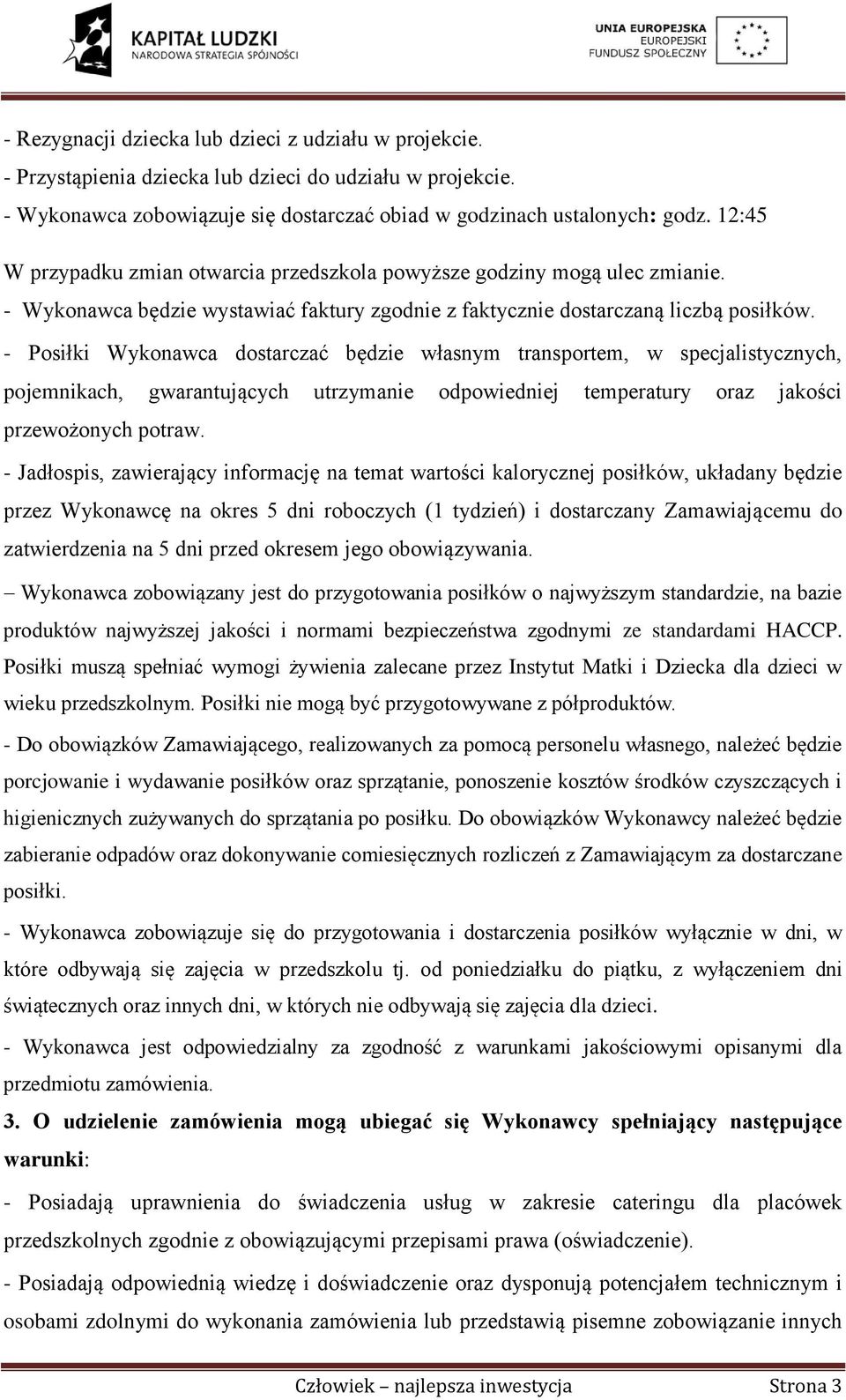 - Posiłki Wykonawca dostarczać będzie własnym transportem, w specjalistycznych, pojemnikach, gwarantujących utrzymanie odpowiedniej temperatury oraz jakości przewożonych potraw.