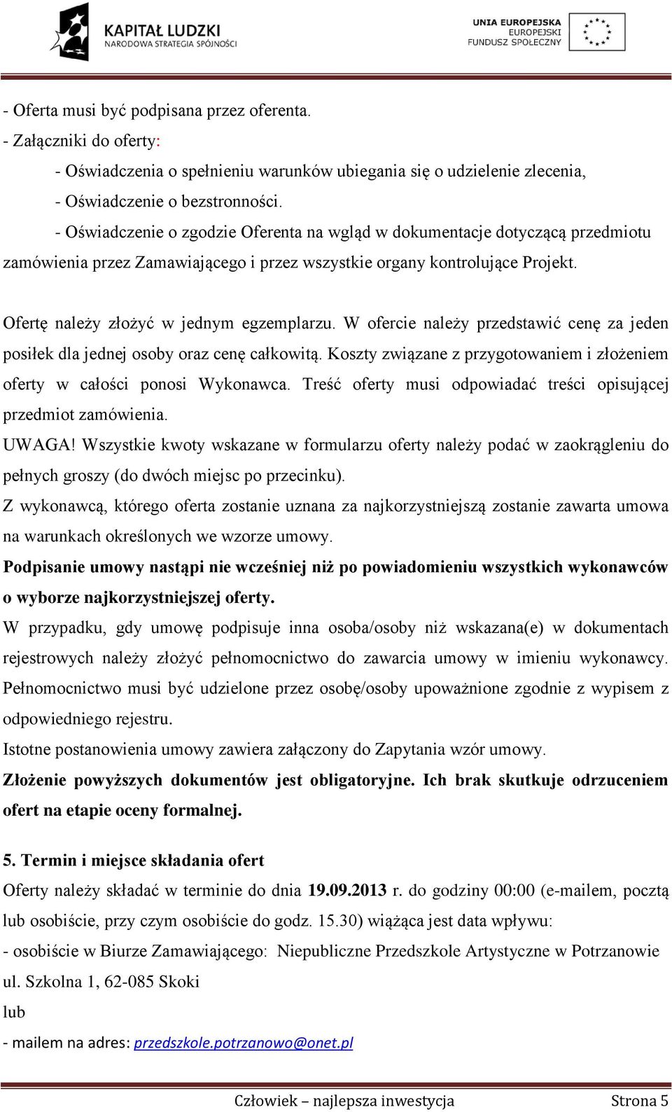 W ofercie należy przedstawić cenę za jeden posiłek dla jednej osoby oraz cenę całkowitą. Koszty związane z przygotowaniem i złożeniem oferty w całości ponosi Wykonawca.