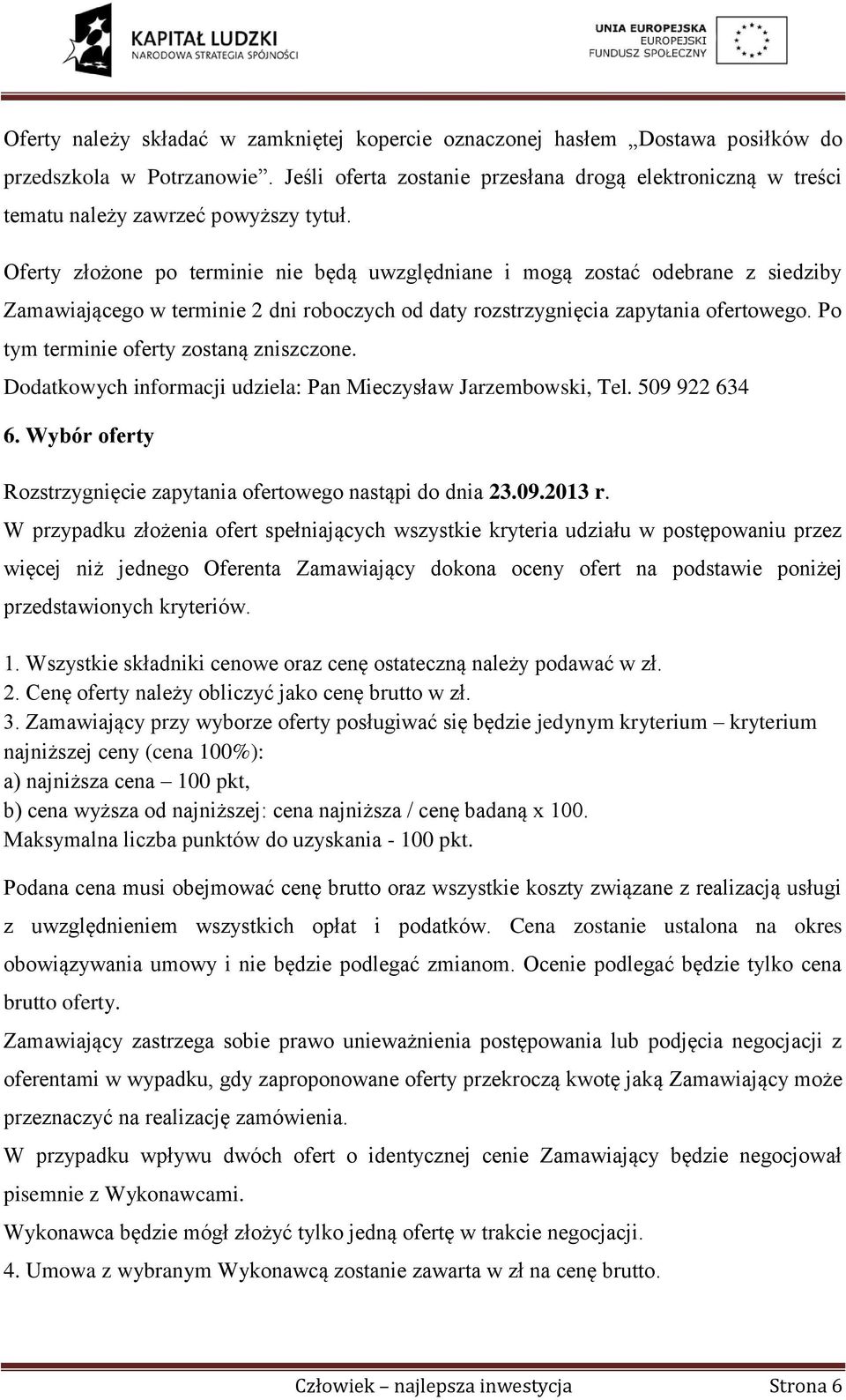 Oferty złożone po terminie nie będą uwzględniane i mogą zostać odebrane z siedziby Zamawiającego w terminie 2 dni roboczych od daty rozstrzygnięcia zapytania ofertowego.