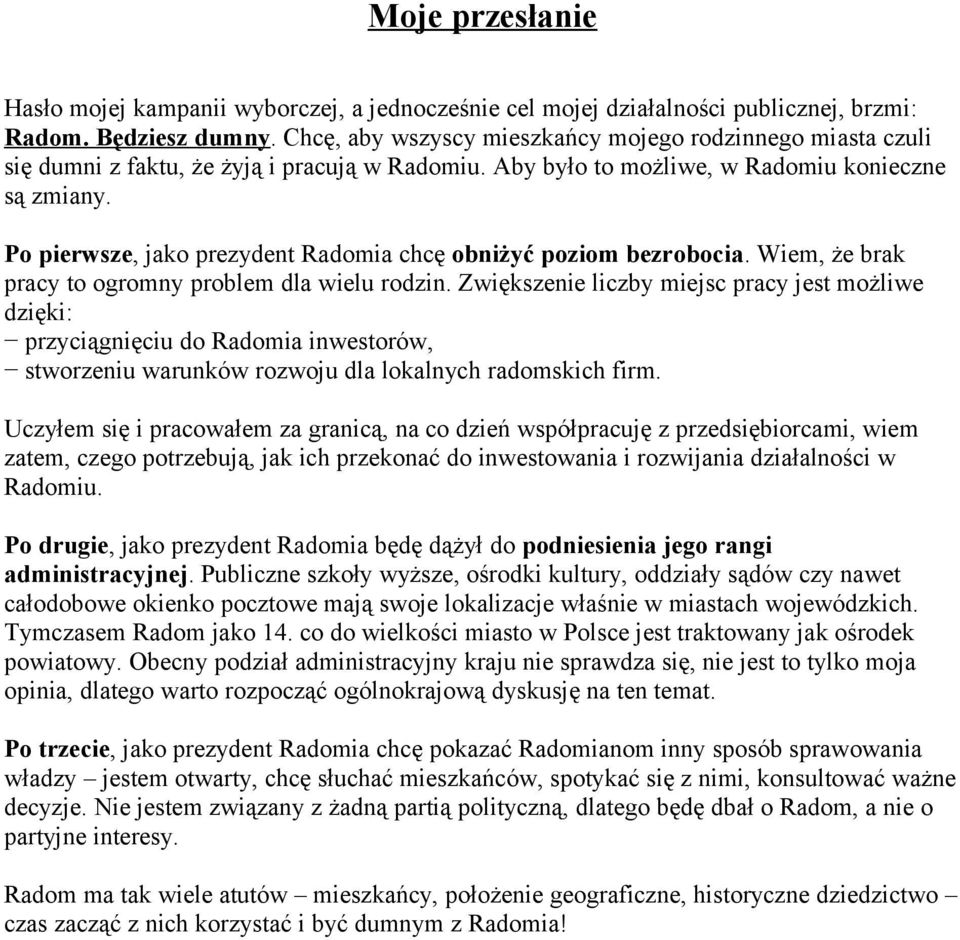 Po pierwsze, jako prezydent Radomia chcę obniżyć poziom bezrobocia. Wiem, że brak pracy to ogromny problem dla wielu rodzin.