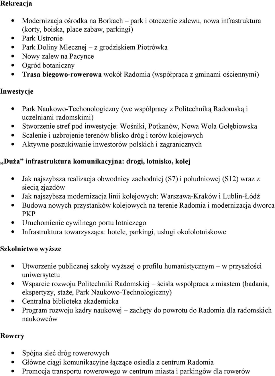 Stworzenie stref pod inwestycje: Wośniki, Potkanów, Nowa Wola Gołębiowska Scalenie i uzbrojenie terenów blisko dróg i torów kolejowych Aktywne poszukiwanie inwestorów polskich i zagranicznych Duża