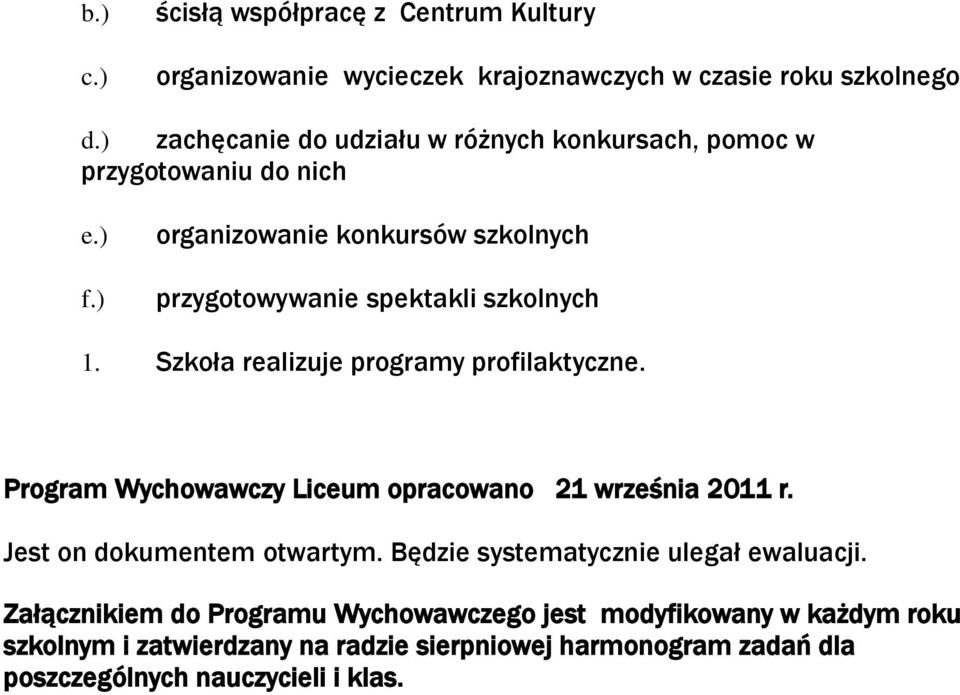 ) organizowanie konkursów szkolnych przygotowywanie spektakli szkolnych 1. Szkoła realizuje programy profilaktyczne.