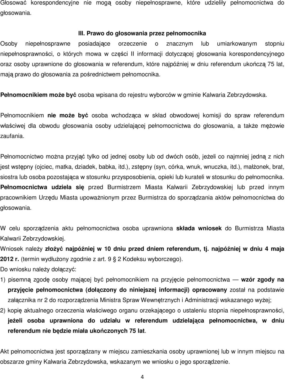 korespondencyjnego oraz osoby uprawnione do głosowania w referendum, które najpóźniej w dniu referendum ukończą 75 lat, mają prawo do głosowania za pośrednictwem pełnomocnika.