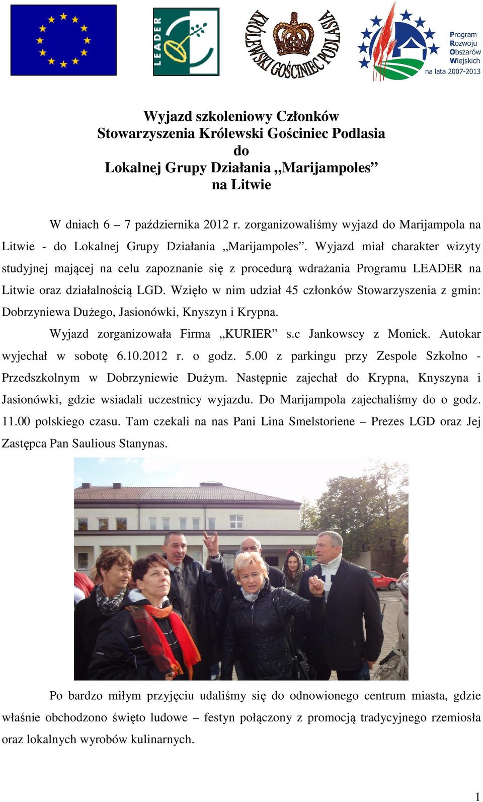 Wyjazd miał charakter wizyty studyjnej mającej na celu zapoznanie się z procedurą wdrażania Programu LEADER na Litwie oraz działalnością LGD.