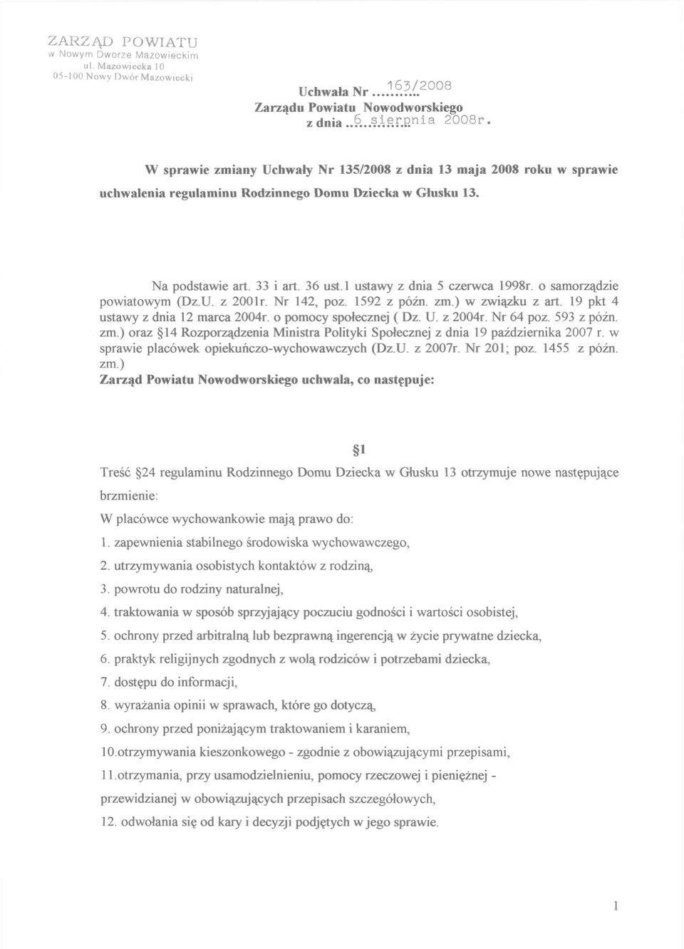 o samorzadzie powiatowym (Oz.u. z 2001r. Nr 142, poz. 1592 z pózno zm.) w zwiazku z art. 19 pkt 4 ustawy z dnia 12 marca 2004r. o pomocy spolecznej ( Dz. U. z 2004r. Nr 64 poz. 593 z pózno zm.