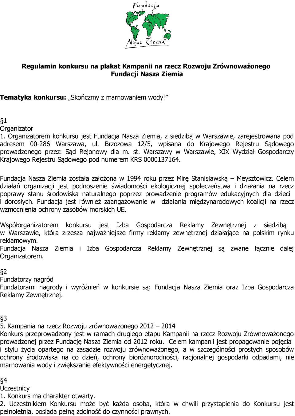 Brzozowa 12/5, wpisana do Krajowego Rejestru Sądowego prowadzonego przez: Sąd Rejonowy dla m. st. Warszawy w Warszawie, XIX Wydział Gospodarczy Krajowego Rejestru Sądowego pod numerem KRS 0000137164.