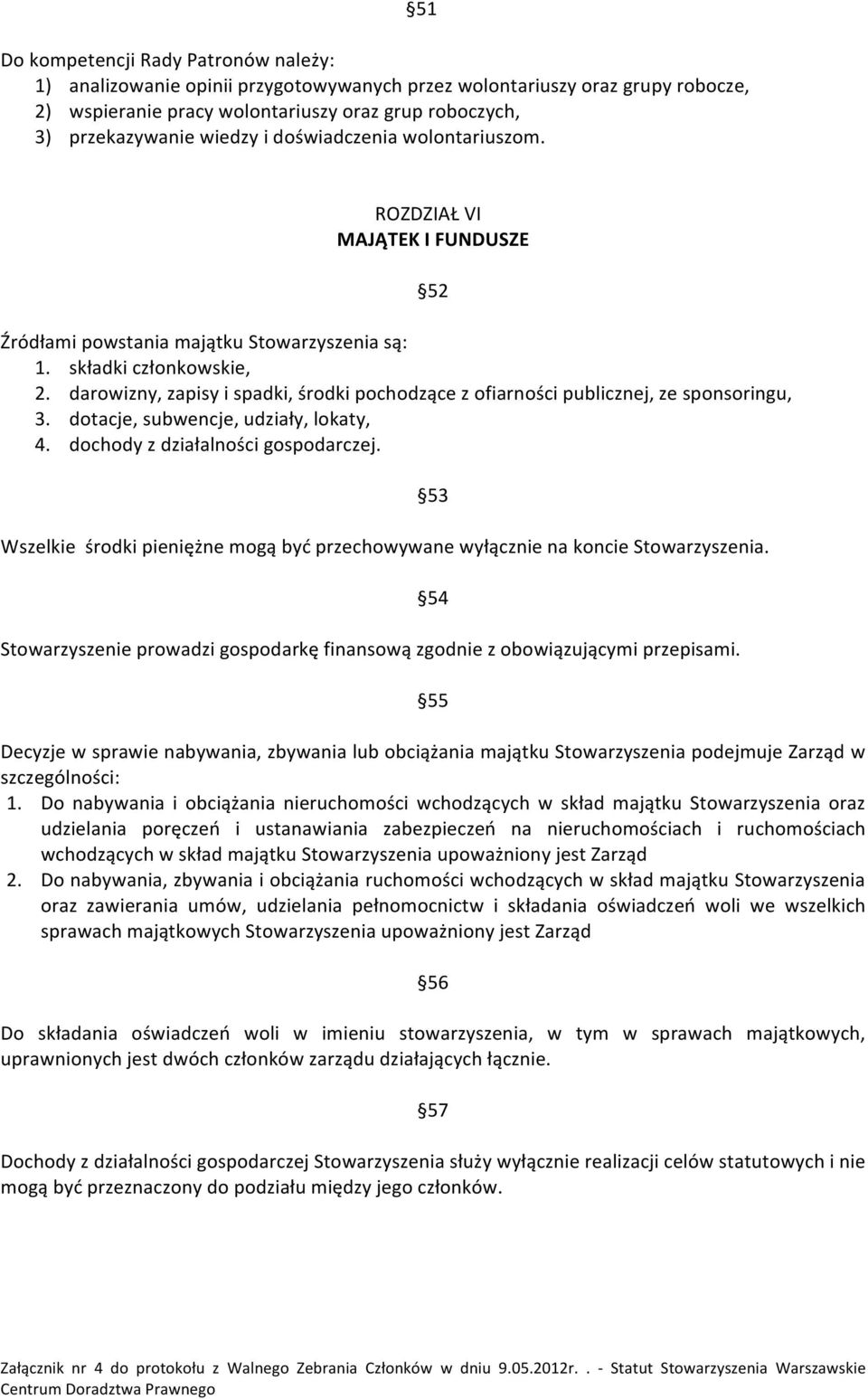 darowizny, zapisy i spadki, środki pochodzące z ofiarności publicznej, ze sponsoringu, 3. dotacje, subwencje, udziały, lokaty, 4. dochody z działalności gospodarczej.