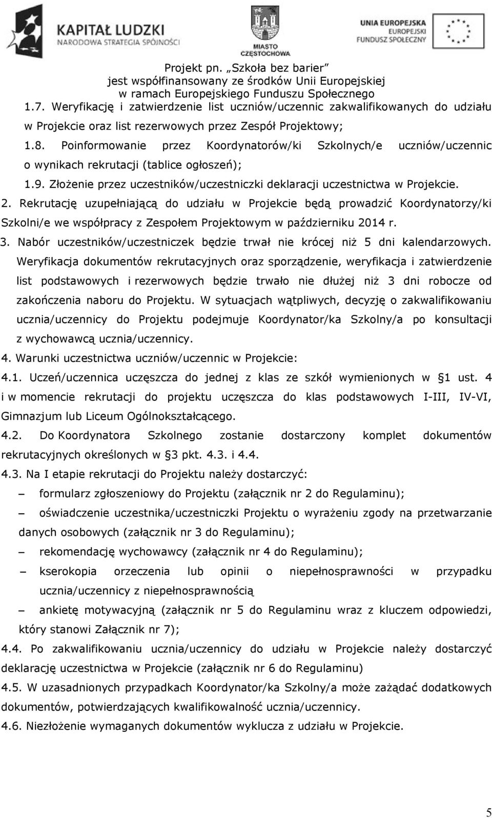 Rekrutację uzupełniającą do udziału w Projekcie będą prowadzić Koordynatorzy/ki Szkolni/e we współpracy z Zespołem Projektowym w październiku 2014 r. 3.