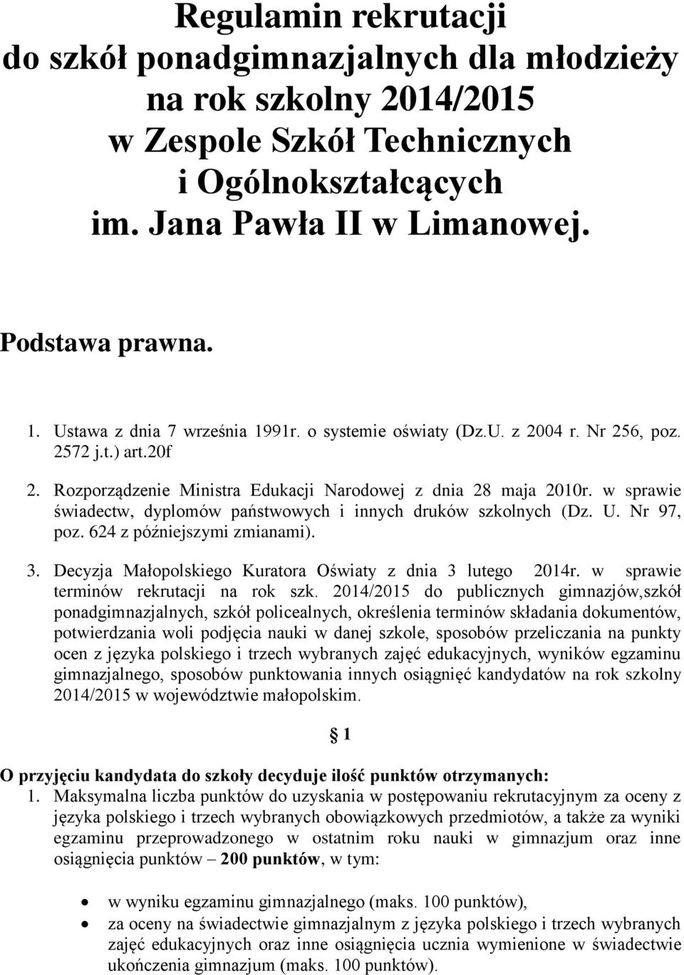 w sprawie świadectw, dyplomów państwowych i innych druków szkolnych (Dz. U. Nr 97, poz. 624 z późniejszymi zmianami). 3. Decyzja Małopolskiego Kuratora Oświaty z dnia 3 lutego 2014r.