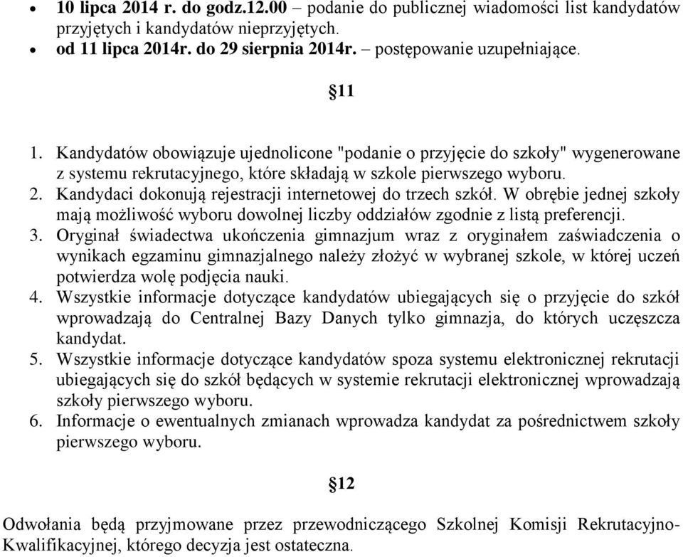 Kandydaci dokonują rejestracji internetowej do trzech szkół. W obrębie jednej szkoły mają możliwość wyboru dowolnej liczby oddziałów zgodnie z listą preferencji. 3.