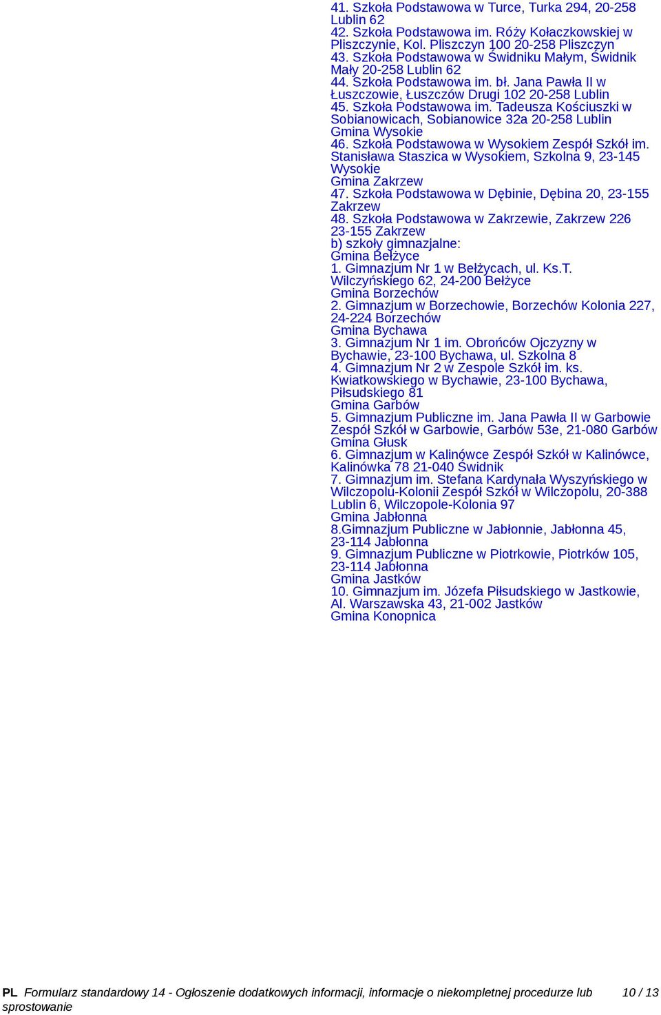 Szkoła Podstawowa w Wysokiem Zespół Szkół im. Stanisława Staszica w Wysokiem, Szkolna 9, 23-145 Wysokie Gmina Zakrzew 47. Szkoła Podstawowa w Dębinie, Dębina 20, 23-155 Zakrzew 48.
