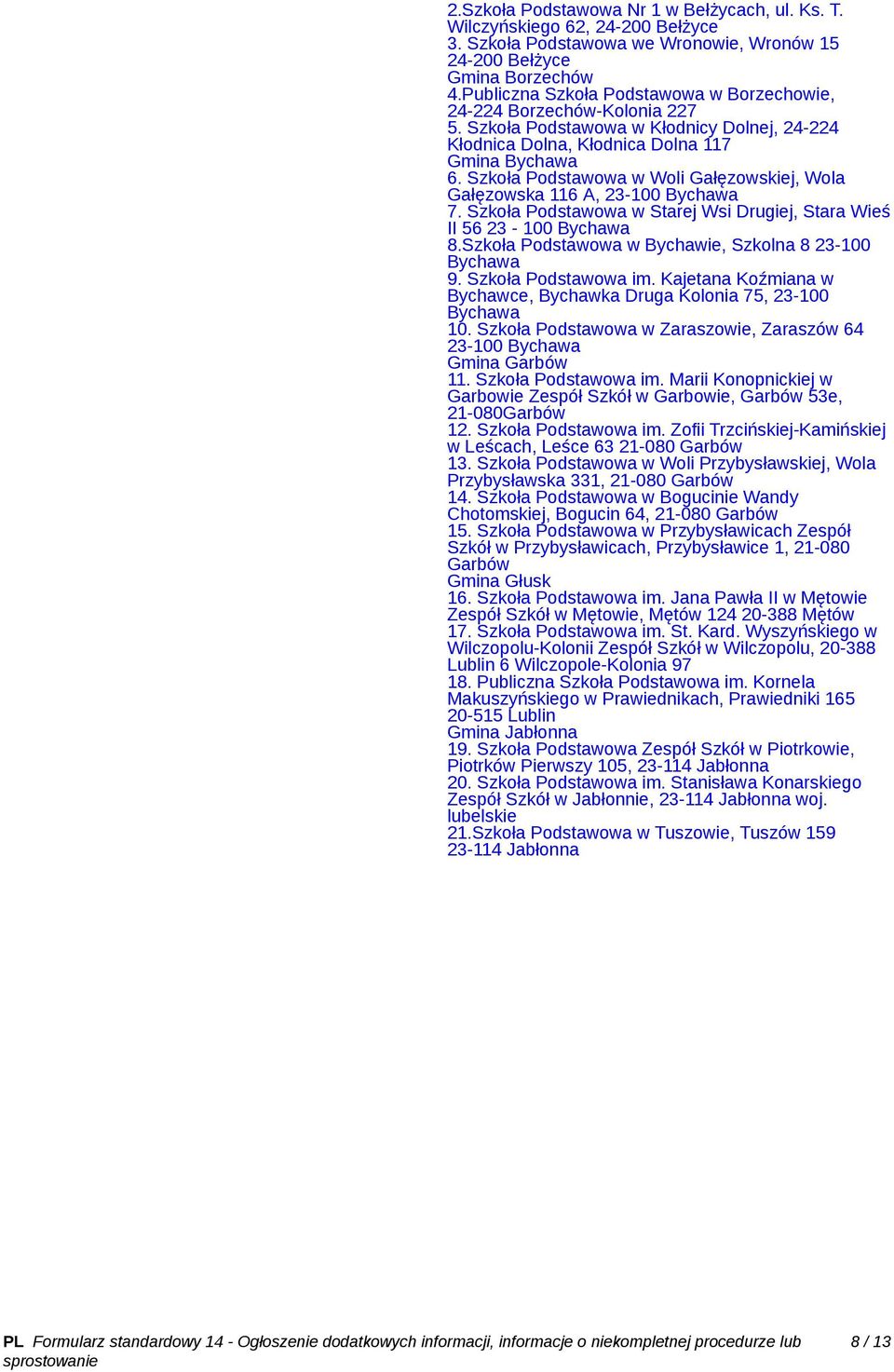 Szkoła Podstawowa w Woli Gałęzowskiej, Wola Gałęzowska 116 A, 23-100 Bychawa 7. Szkoła Podstawowa w Starej Wsi Drugiej, Stara Wieś II 56 23-100 Bychawa 8.