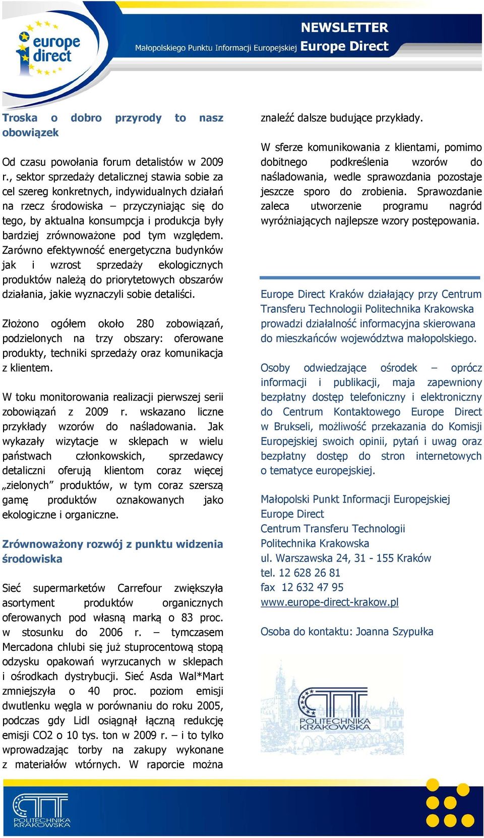 zrównoważone pod tym względem. Zarówno efektywność energetyczna budynków jak i wzrost sprzedaży ekologicznych produktów należą do priorytetowych obszarów działania, jakie wyznaczyli sobie detaliści.